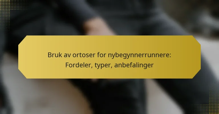 Bruk av ortoser for nybegynnerrunnere: Fordeler, typer, anbefalinger
