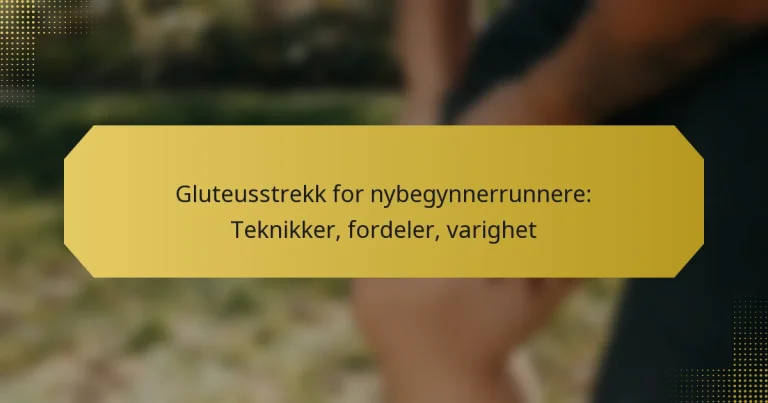 Gluteusstrekk for nybegynnerrunnere: Teknikker, fordeler, varighet