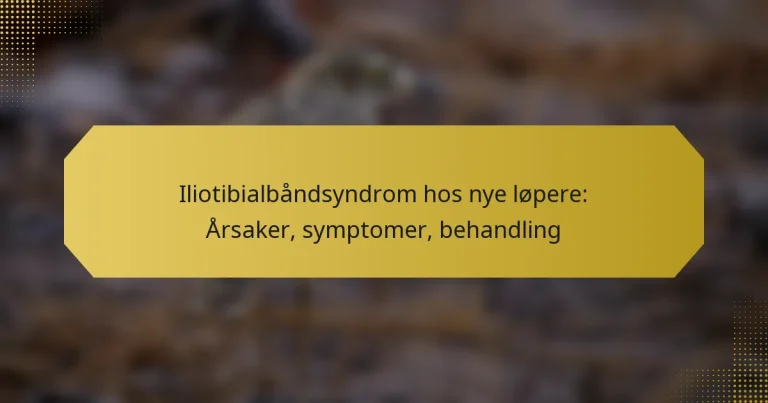 Iliotibialbåndsyndrom hos nye løpere: Årsaker, symptomer, behandling