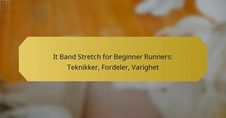 It Band Stretch for Beginner Runners: Teknikker, Fordeler, Varighet