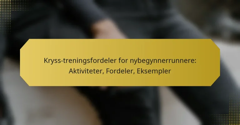 Kryss-treningsfordeler for nybegynnerrunnere: Aktiviteter, Fordeler, Eksempler