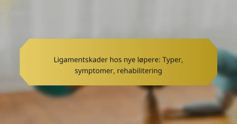 Ligamentskader hos nye løpere: Typer, symptomer, rehabilitering