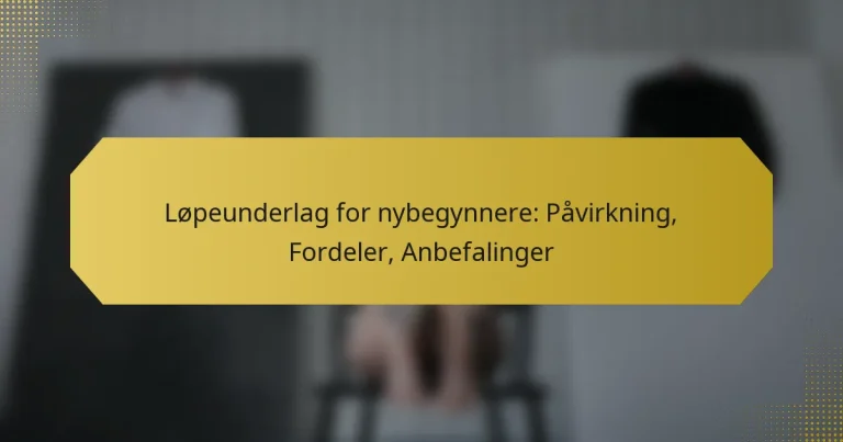 Løpeunderlag for nybegynnere: Påvirkning, Fordeler, Anbefalinger