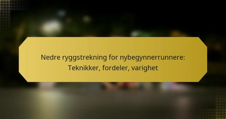 Nedre ryggstrekning for nybegynnerrunnere: Teknikker, fordeler, varighet