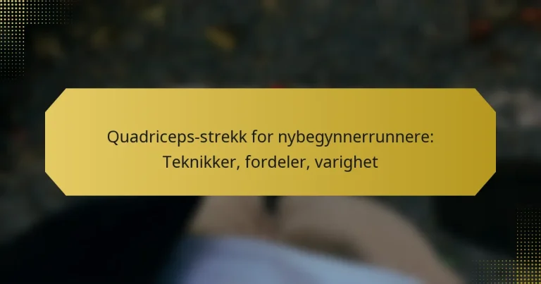 Quadriceps-strekk for nybegynnerrunnere: Teknikker, fordeler, varighet