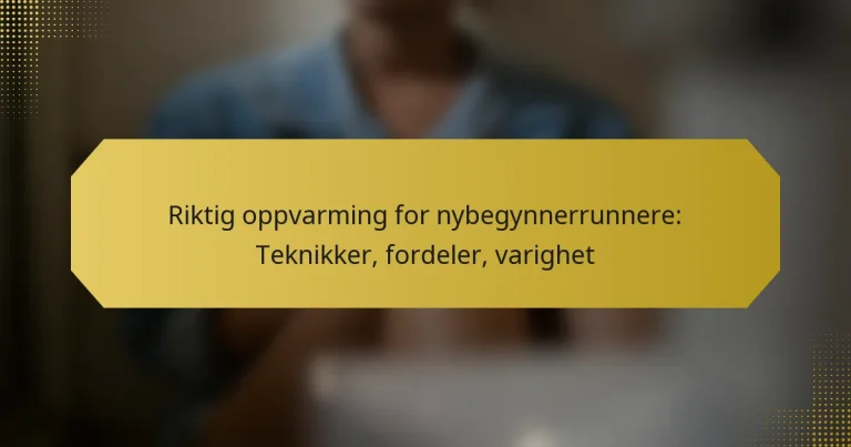 Riktig oppvarming for nybegynnerrunnere: Teknikker, fordeler, varighet