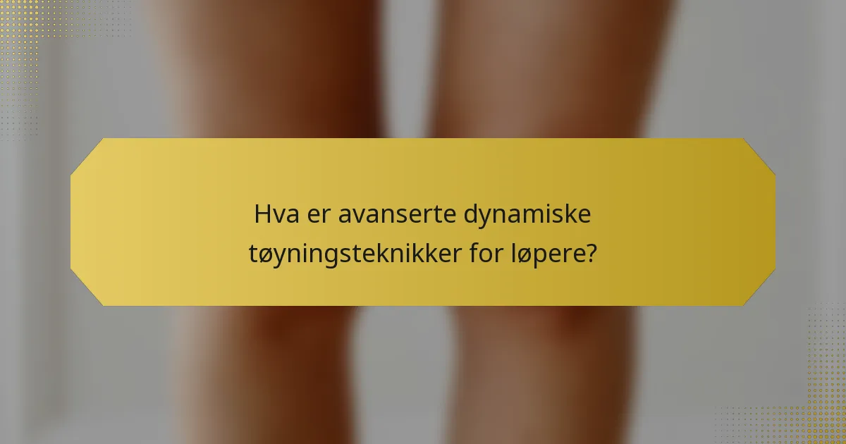 Hva er avanserte dynamiske tøyningsteknikker for løpere?