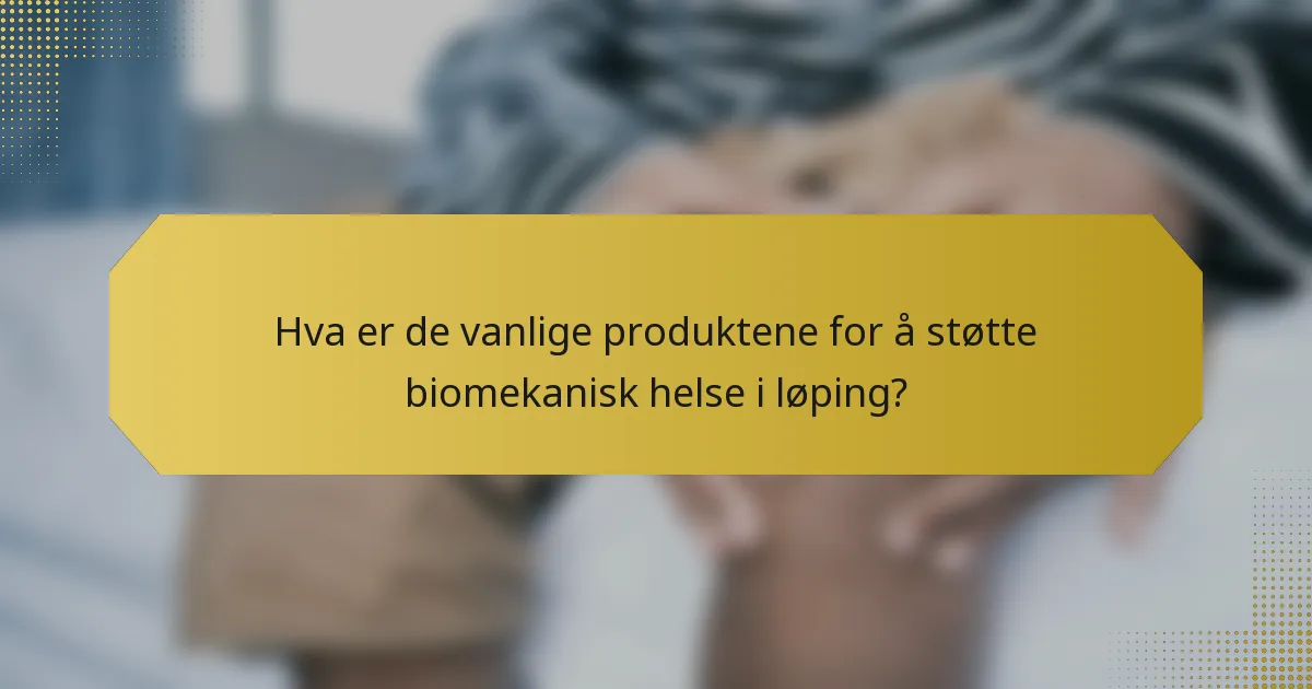 Hva er de vanlige produktene for å støtte biomekanisk helse i løping?