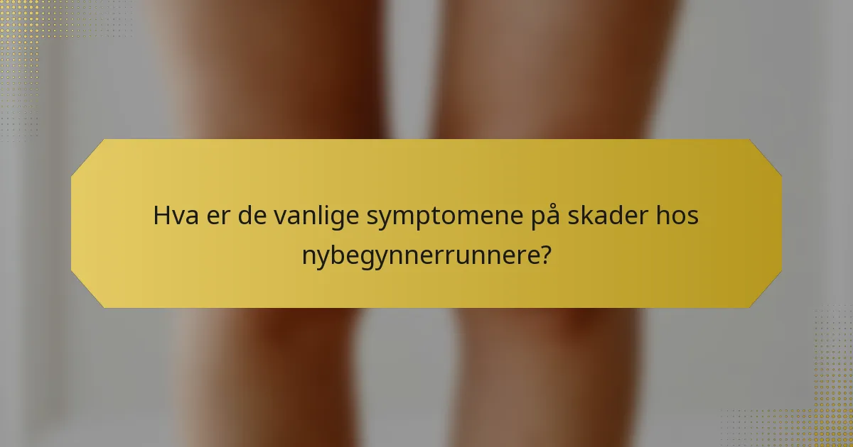 Hva er de vanlige symptomene på skader hos nybegynnerrunnere?