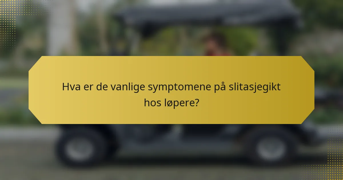 Hva er de vanlige symptomene på slitasjegikt hos løpere?