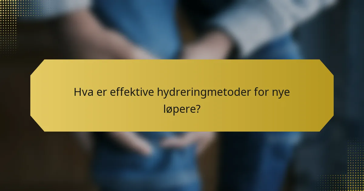 Hva er effektive hydreringmetoder for nye løpere?