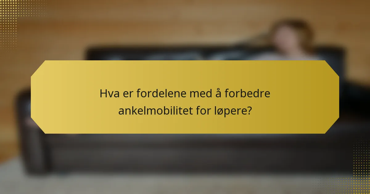 Hva er fordelene med å forbedre ankelmobilitet for løpere?