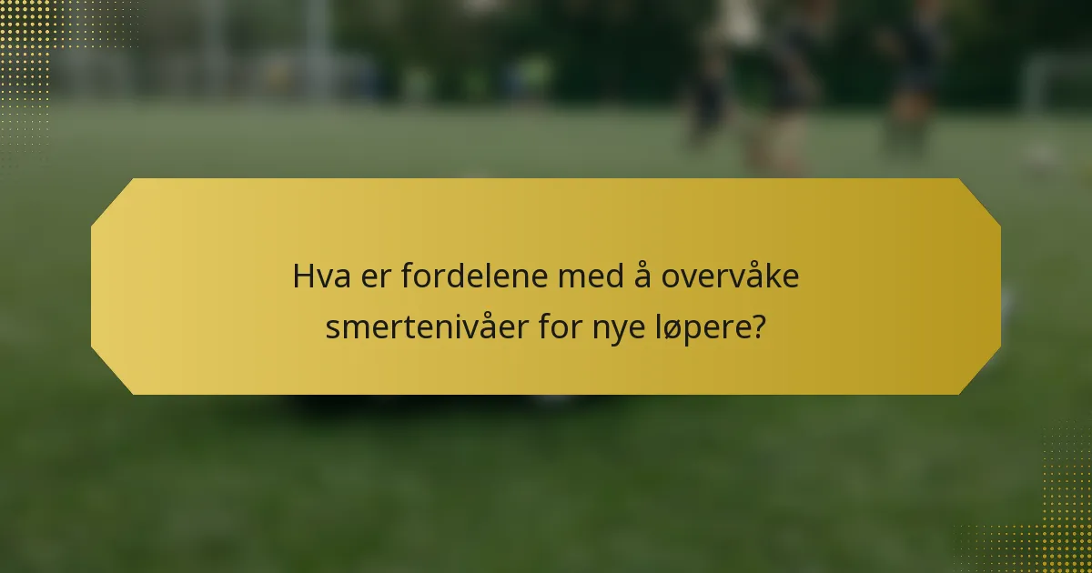 Hva er fordelene med å overvåke smertenivåer for nye løpere?