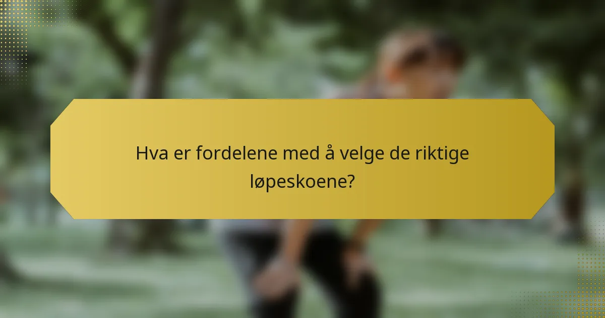 Hva er fordelene med å velge de riktige løpeskoene?