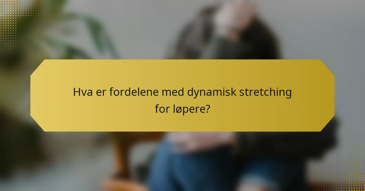 Hva er fordelene med dynamisk stretching for løpere?
