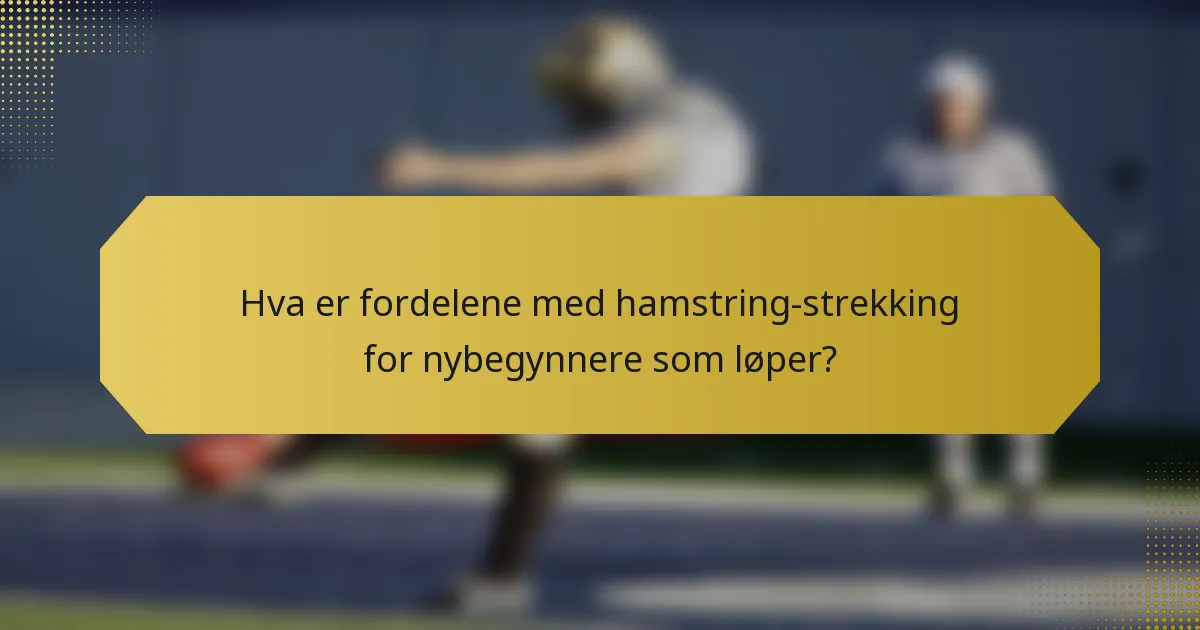 Hva er fordelene med hamstring-strekking for nybegynnere som løper?