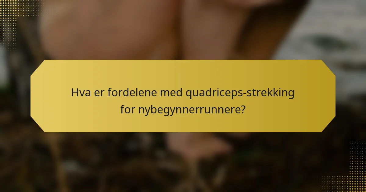 Hva er fordelene med quadriceps-strekking for nybegynnerrunnere?
