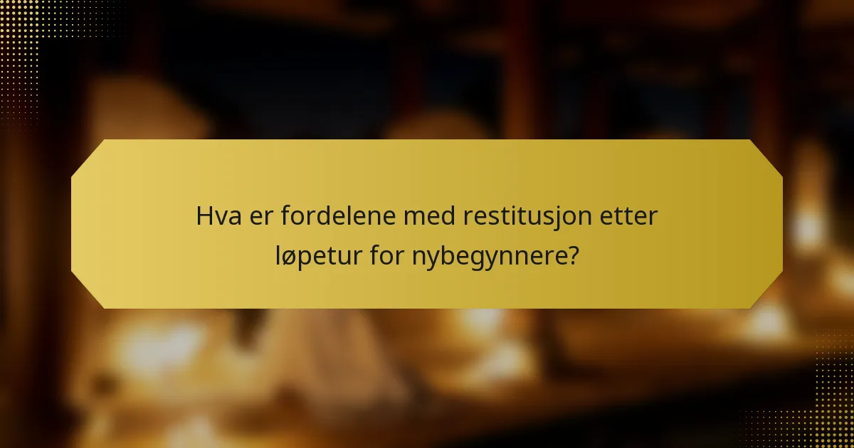 Hva er fordelene med restitusjon etter løpetur for nybegynnere?