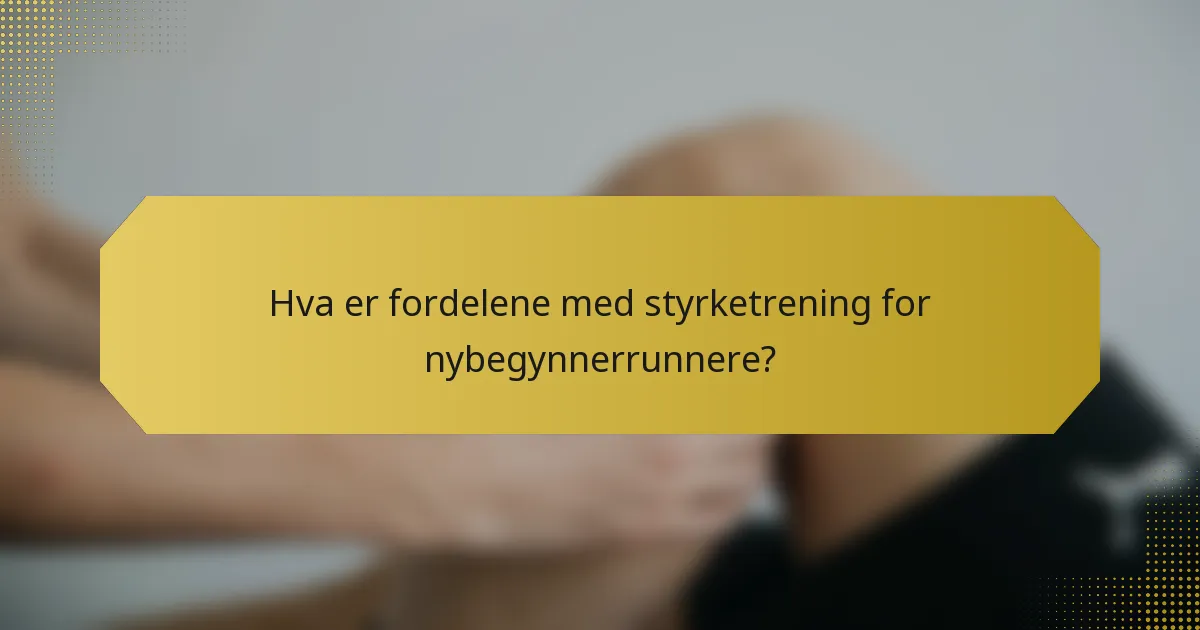 Hva er fordelene med styrketrening for nybegynnerrunnere?