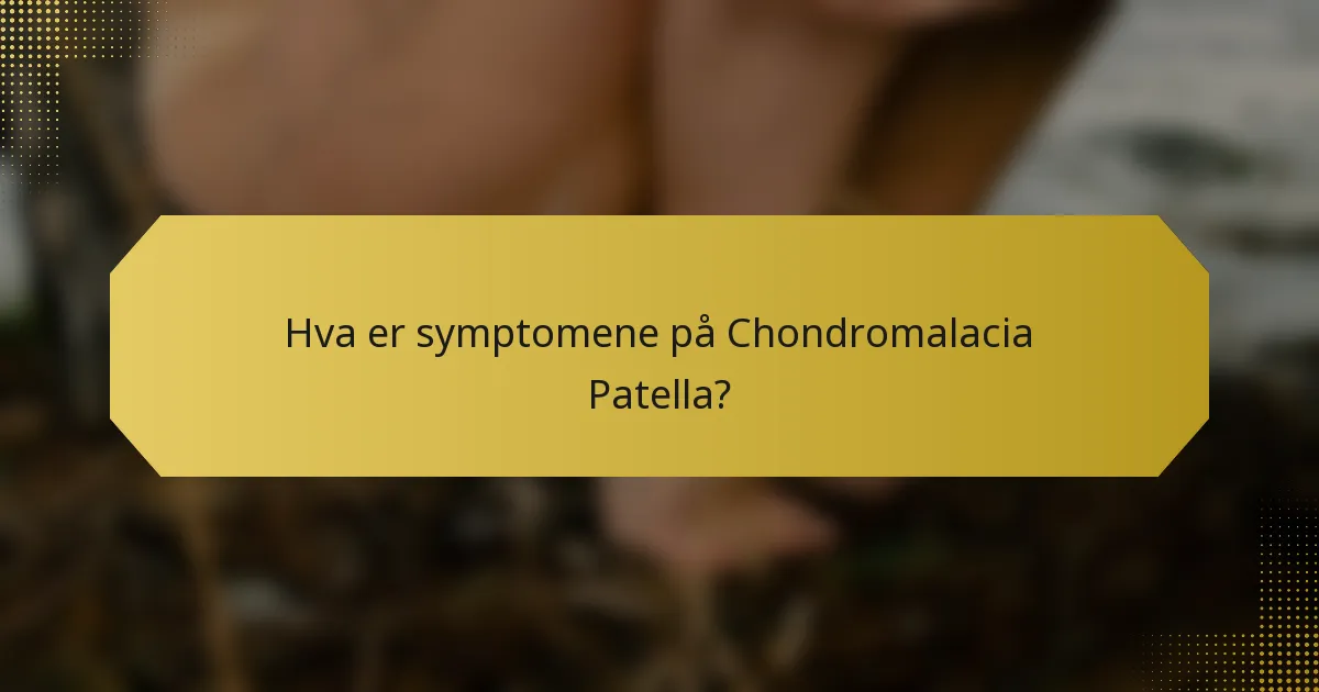 Hva er symptomene på Chondromalacia Patella?