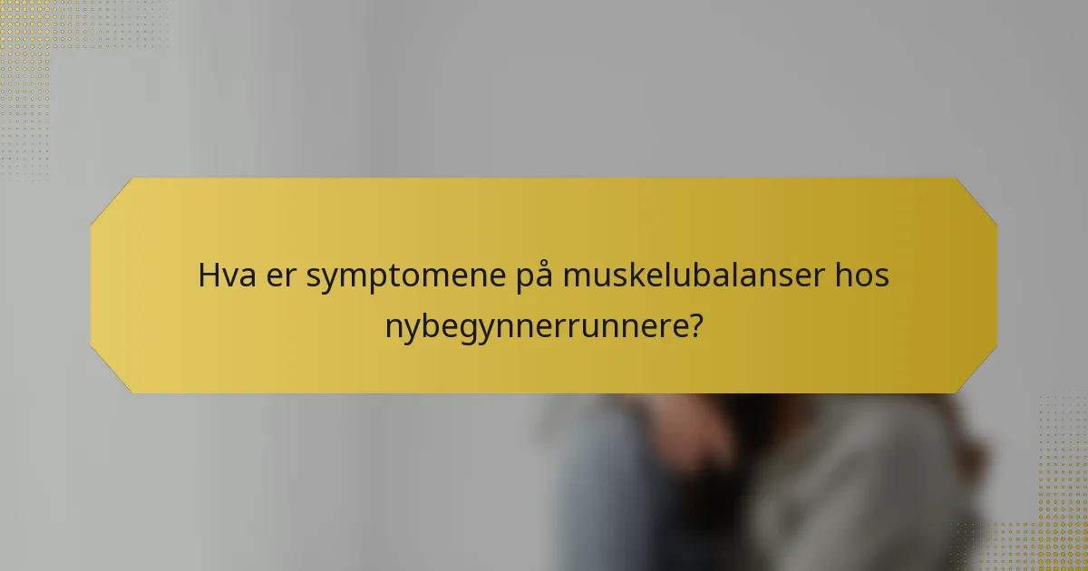 Hva er symptomene på muskelubalanser hos nybegynnerrunnere?