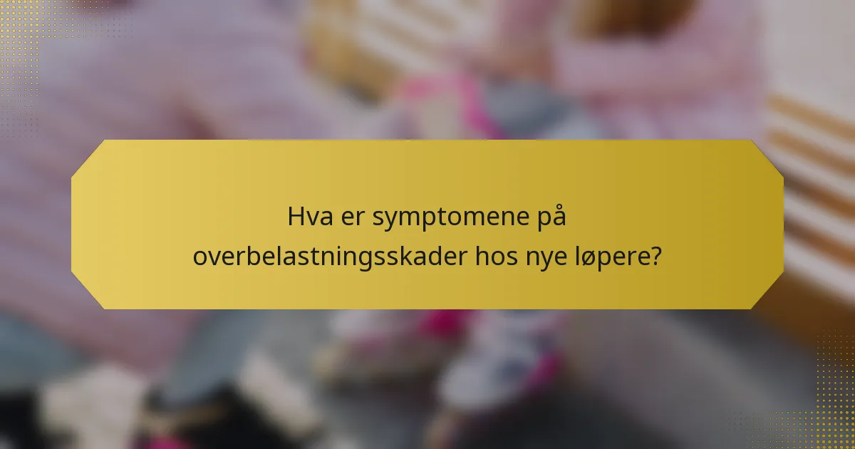 Hva er symptomene på overbelastningsskader hos nye løpere?