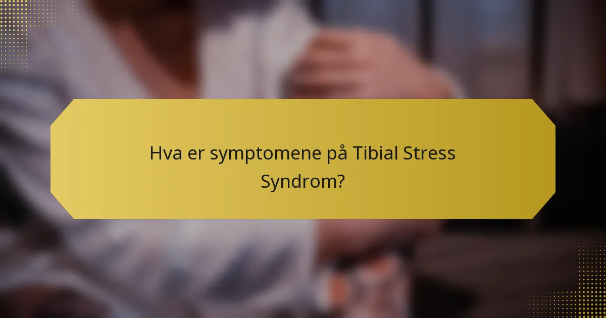 Hva er symptomene på Tibial Stress Syndrom?
