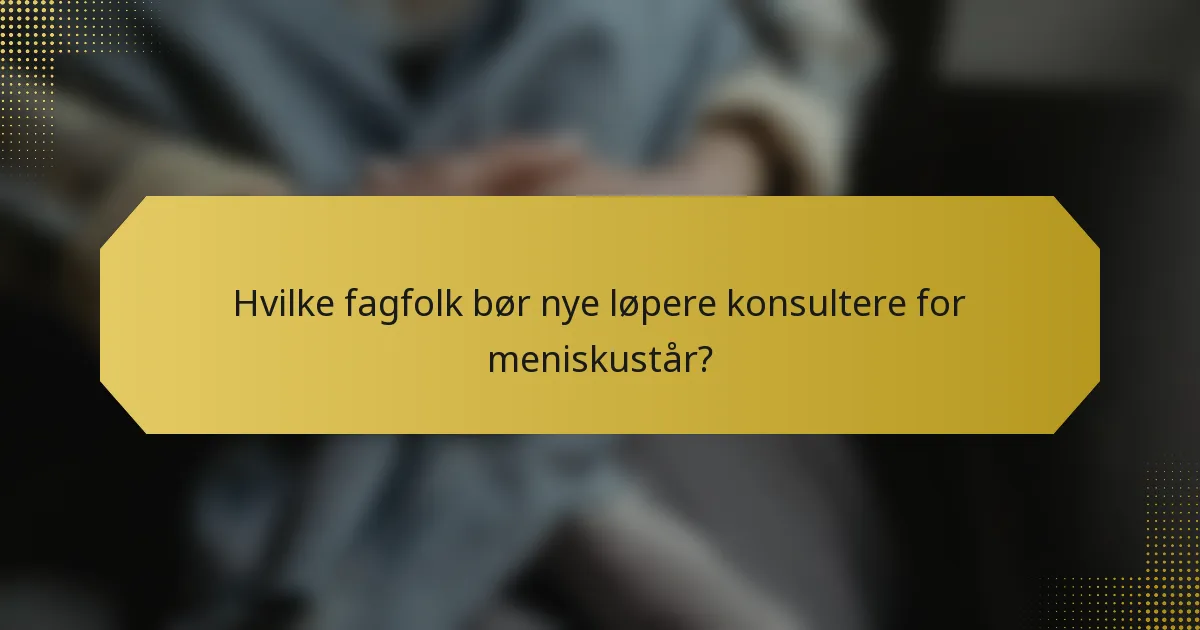 Hvilke fagfolk bør nye løpere konsultere for meniskustår?