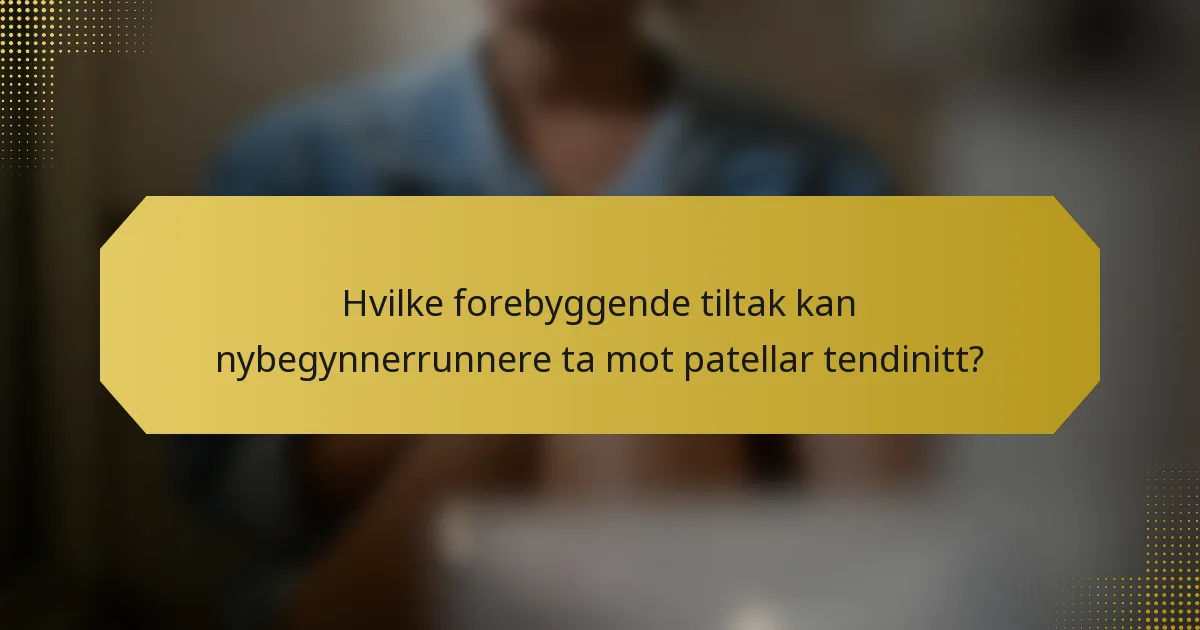 Hvilke forebyggende tiltak kan nybegynnerrunnere ta mot patellar tendinitt?
