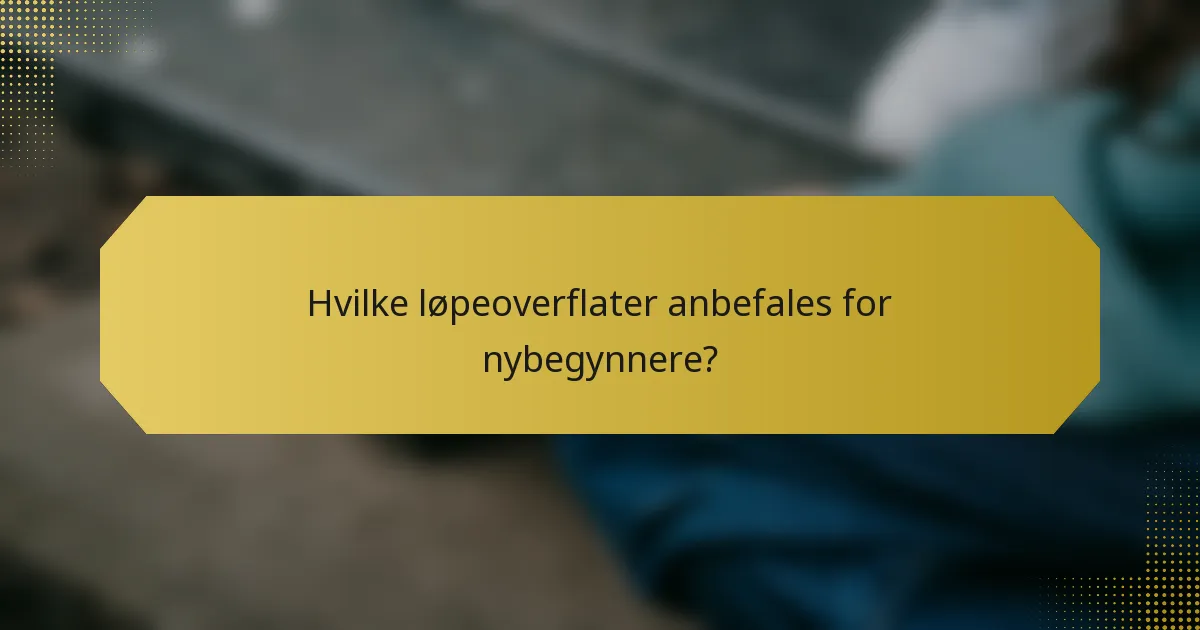 Hvilke løpeoverflater anbefales for nybegynnere?