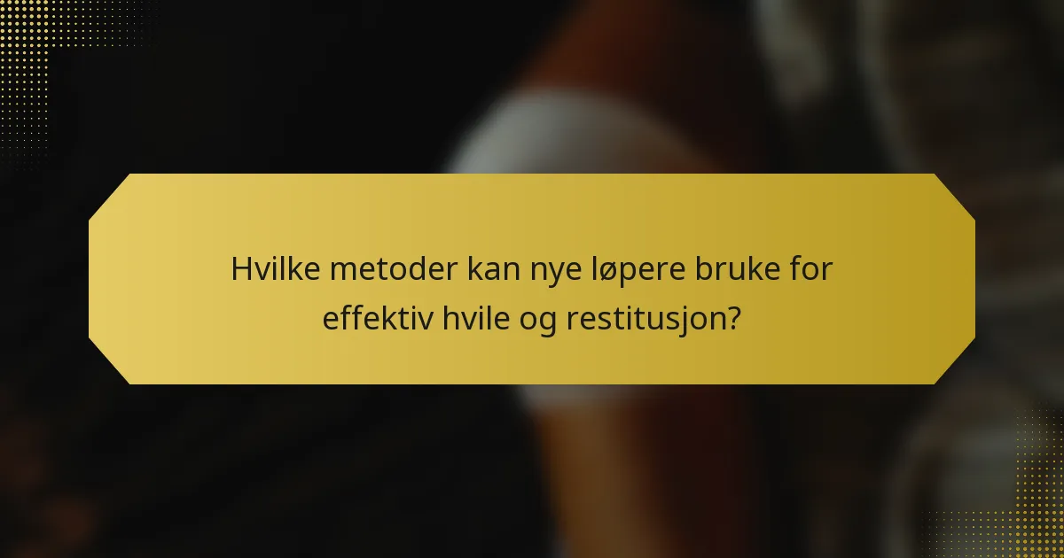 Hvilke metoder kan nye løpere bruke for effektiv hvile og restitusjon?
