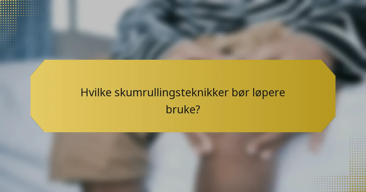 Hvilke skumrullingsteknikker bør løpere bruke?