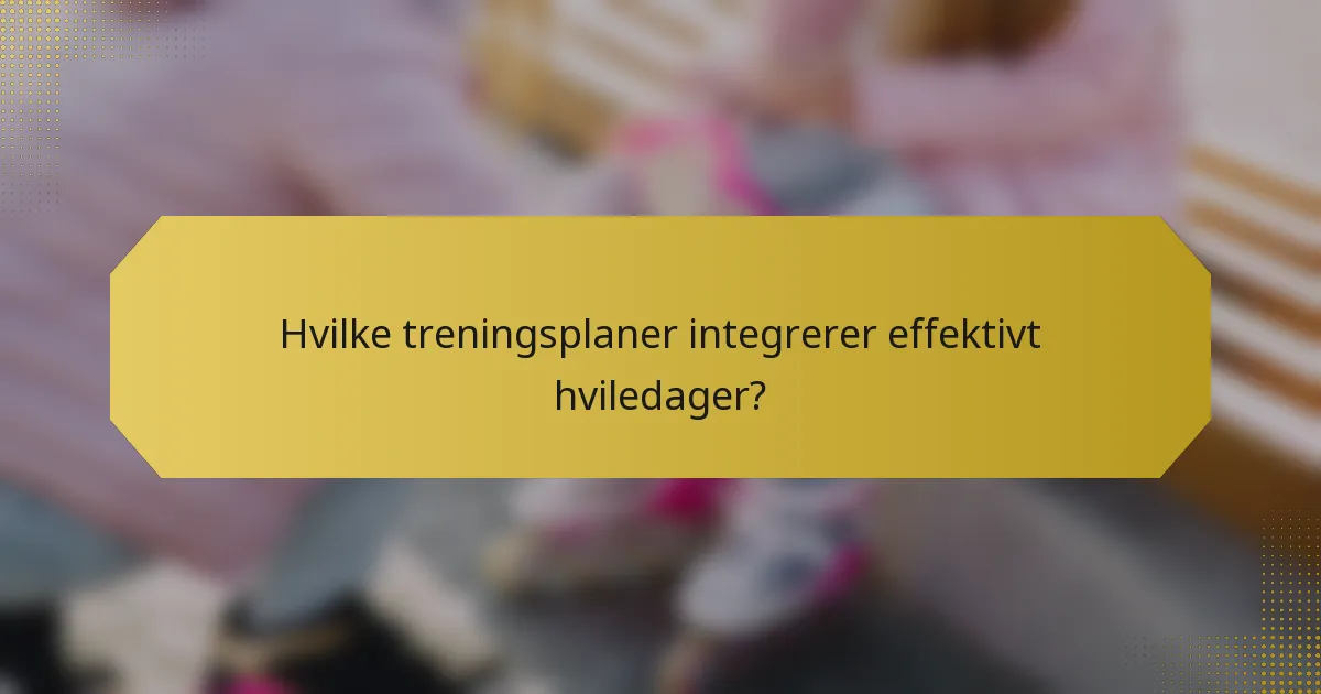 Hvilke treningsplaner integrerer effektivt hviledager?