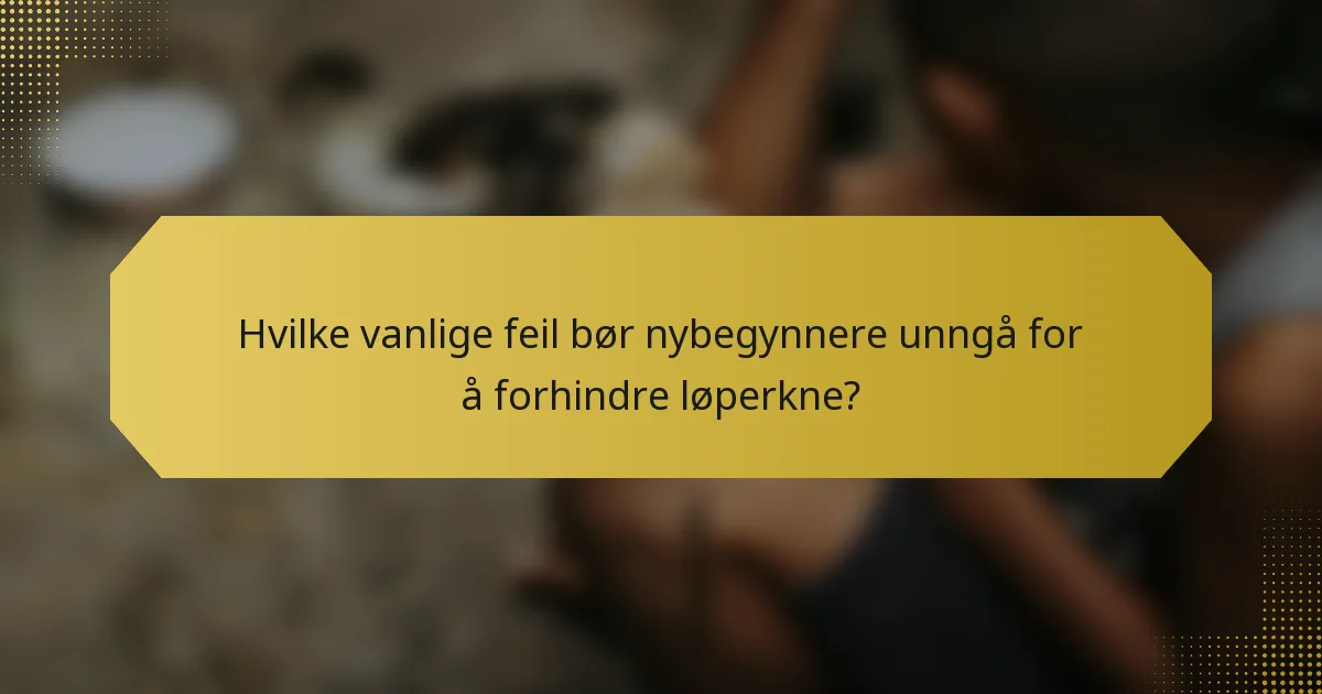 Hvilke vanlige feil bør nybegynnere unngå for å forhindre løperkne?