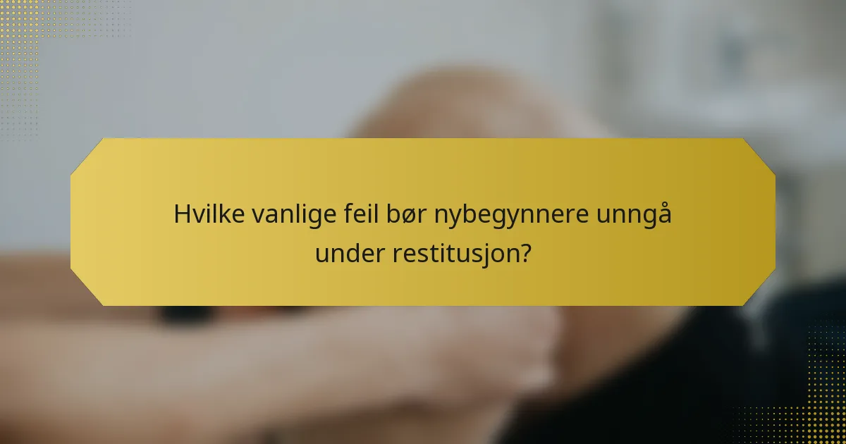 Hvilke vanlige feil bør nybegynnere unngå under restitusjon?