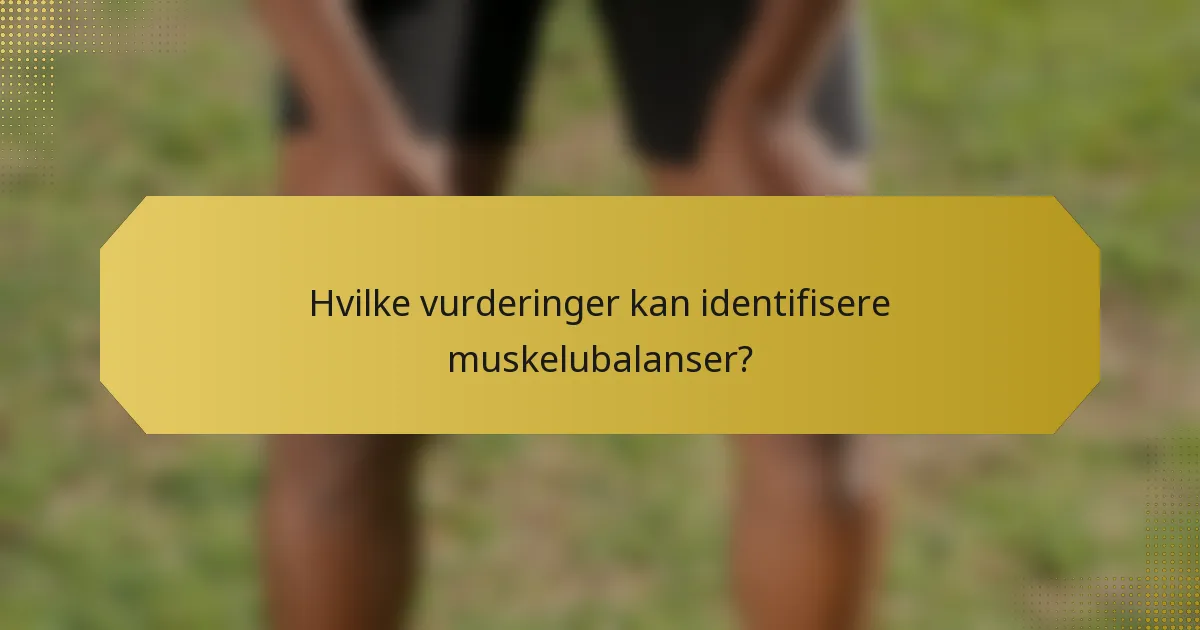 Hvilke vurderinger kan identifisere muskelubalanser?