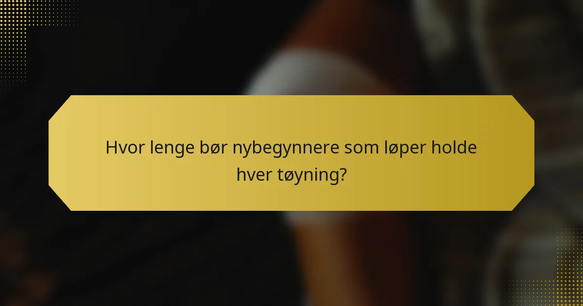 Hvor lenge bør nybegynnere som løper holde hver tøyning?