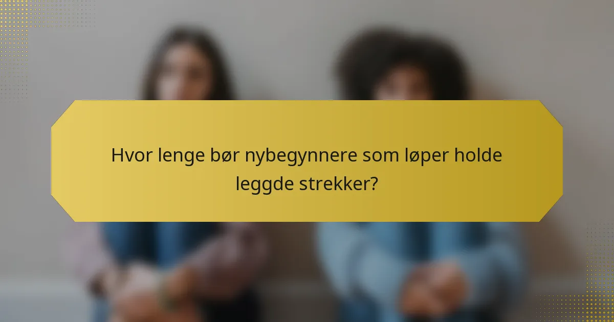 Hvor lenge bør nybegynnere som løper holde leggde strekker?