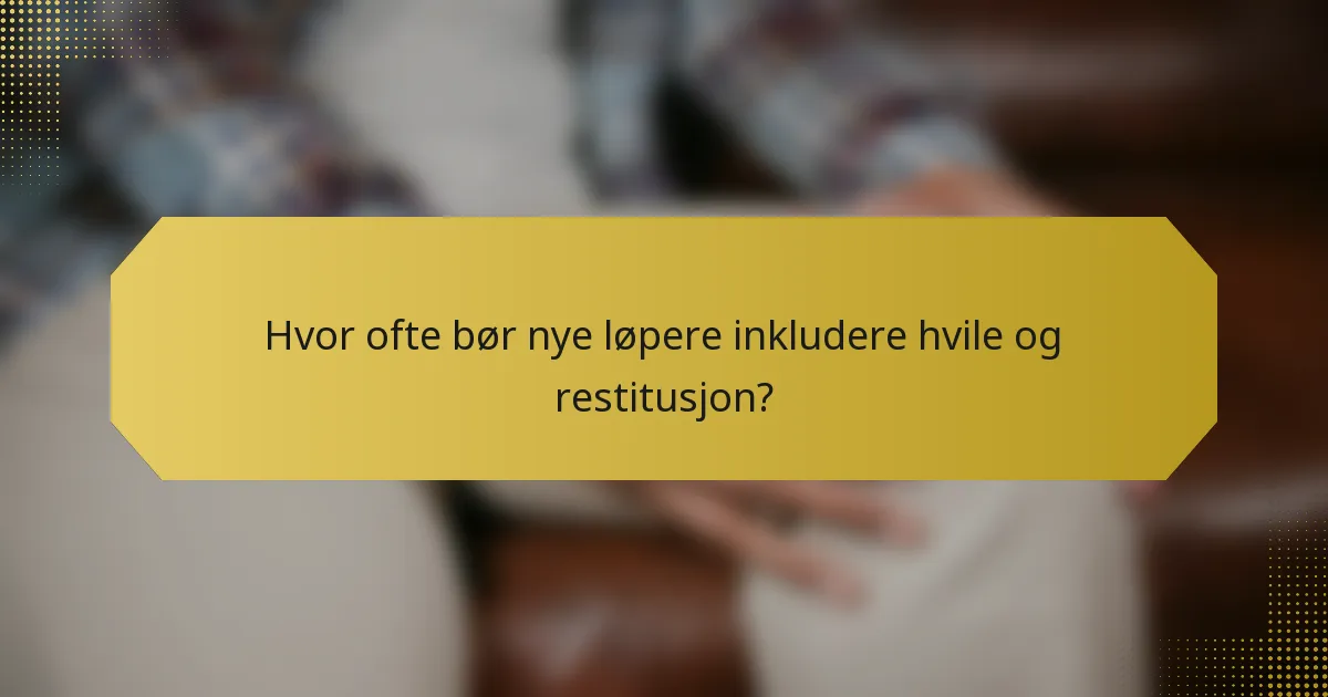 Hvor ofte bør nye løpere inkludere hvile og restitusjon?