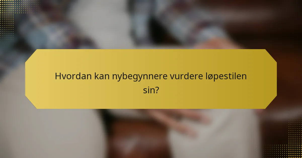 Hvordan kan nybegynnere vurdere løpestilen sin?