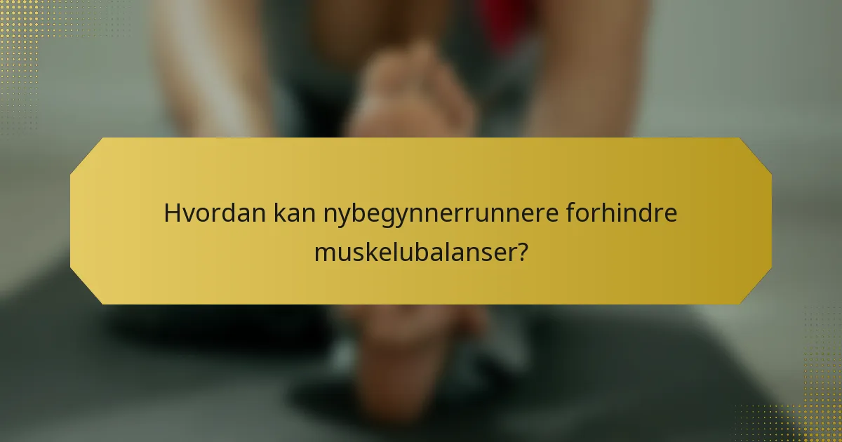 Hvordan kan nybegynnerrunnere forhindre muskelubalanser?