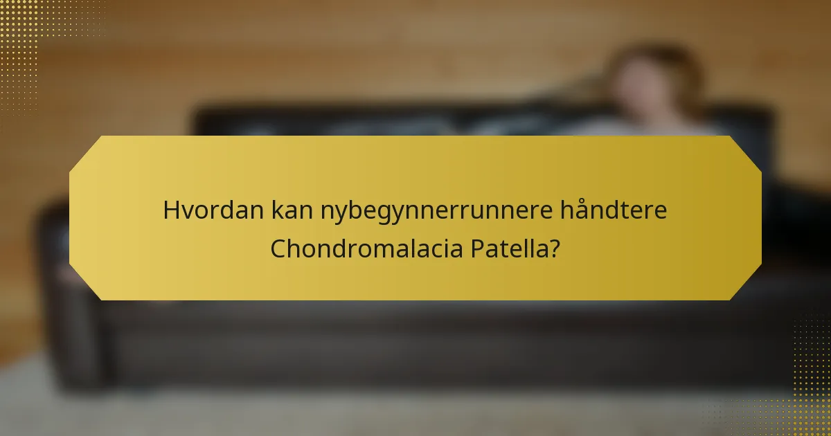 Hvordan kan nybegynnerrunnere håndtere Chondromalacia Patella?