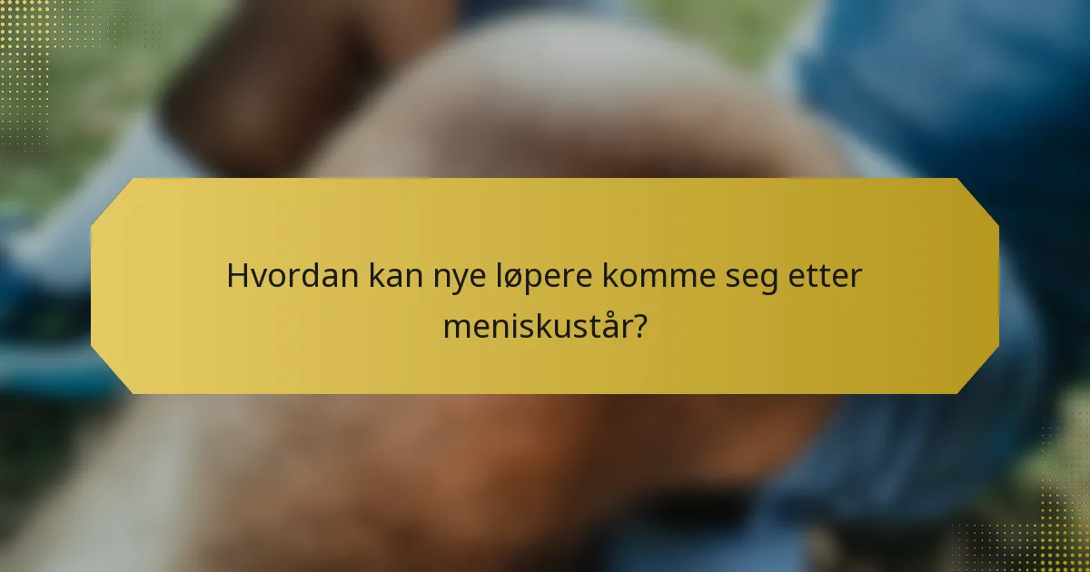Hvordan kan nye løpere komme seg etter meniskustår?