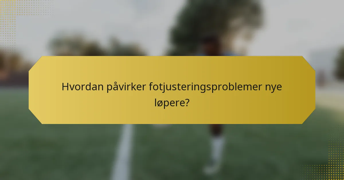 Hvordan påvirker fotjusteringsproblemer nye løpere?