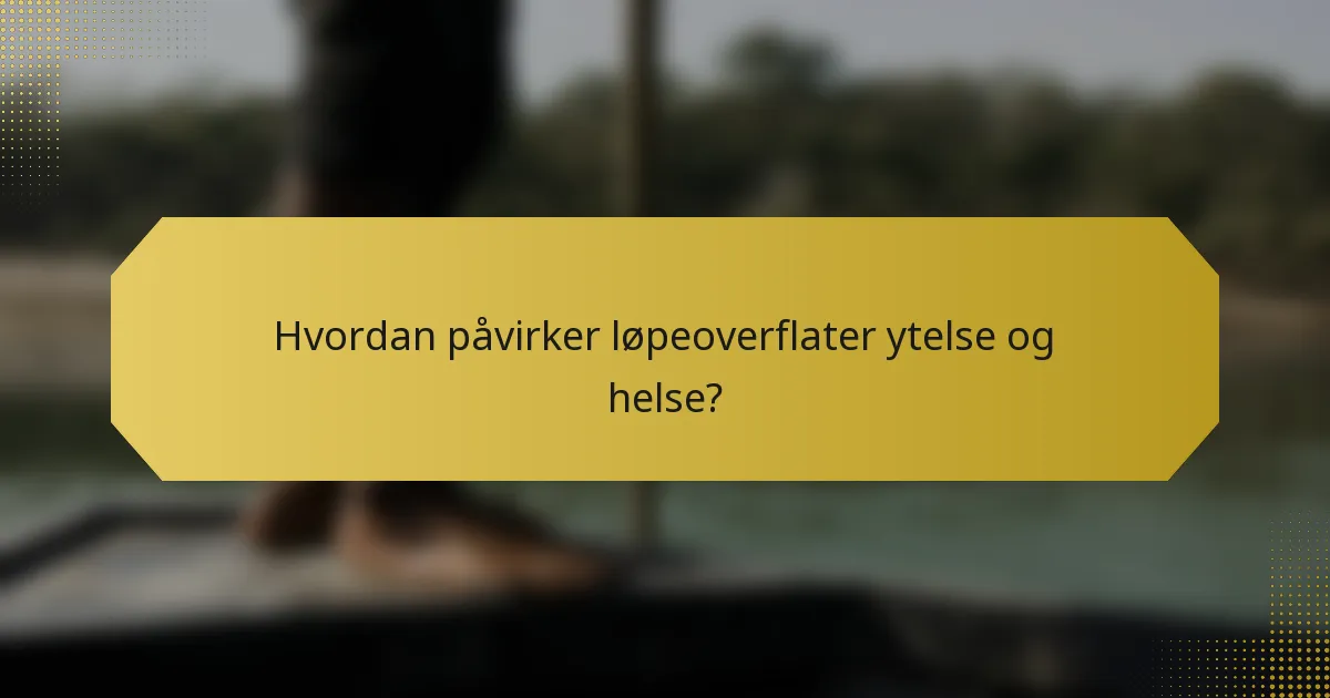 Hvordan påvirker løpeoverflater ytelse og helse?