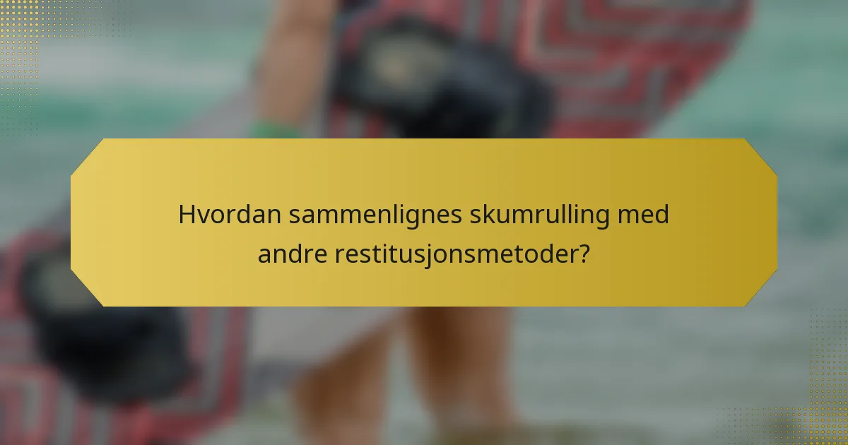 Hvordan sammenlignes skumrulling med andre restitusjonsmetoder?